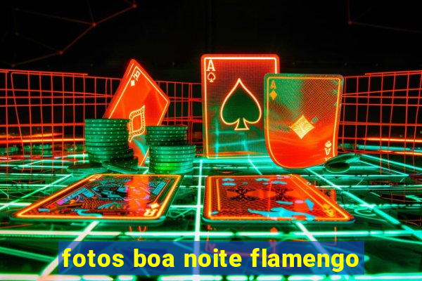 fotos boa noite flamengo